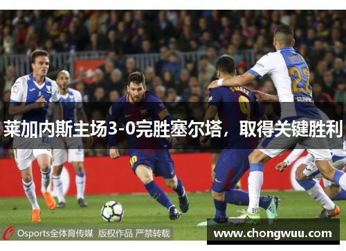 莱加内斯主场3-0完胜塞尔塔，取得关键胜利